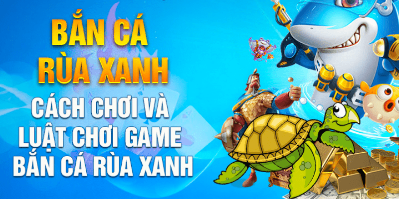 Cách chơi bắn cá rùa xanh