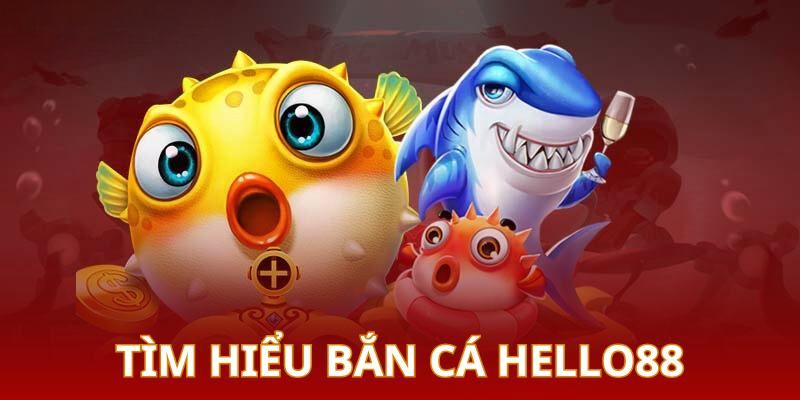 Khám phá thông tin cơ bản về bắn cá Hello88