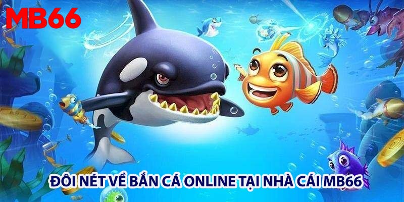 Đôi nét về Bắn cá Online tại MB66