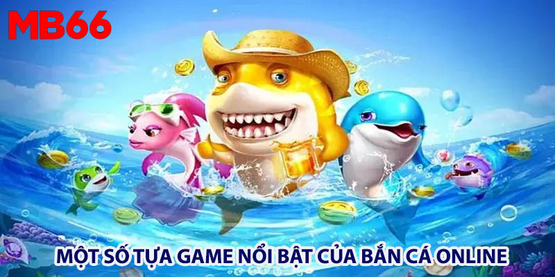 Một số tựa game nổi bật tại Bắn cá Online MB66